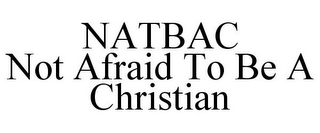 NATBAC NOT AFRAID TO BE A CHRISTIAN