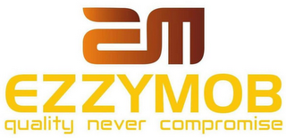 EM EZZYMOB QUALITY NEVER COMPROMISE