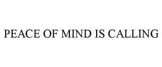 PEACE OF MIND IS CALLING