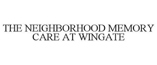 THE NEIGHBORHOOD MEMORY CARE AT WINGATE