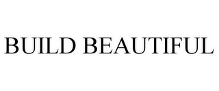 BUILD BEAUTIFUL