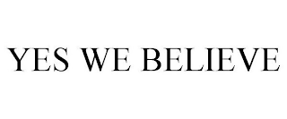 YES WE BELIEVE