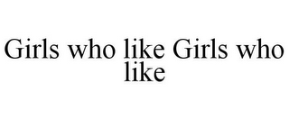 GIRLS WHO LIKE GIRLS WHO LIKE