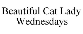 BEAUTIFUL CAT LADY WEDNESDAYS