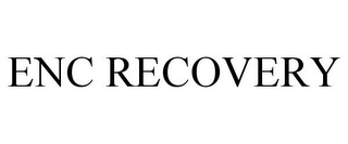 ENC RECOVERY