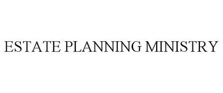 ESTATE PLANNING MINISTRY