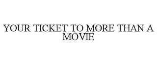 YOUR TICKET TO MORE THAN A MOVIE