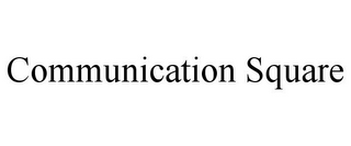 COMMUNICATION SQUARE