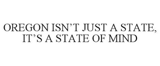 OREGON ISN'T JUST A STATE, IT'S A STATE OF MIND