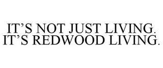 IT'S NOT JUST LIVING. IT'S REDWOOD LIVING.