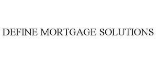 DEFINE MORTGAGE SOLUTIONS