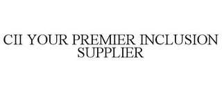 CII YOUR PREMIER INCLUSION SUPPLIER