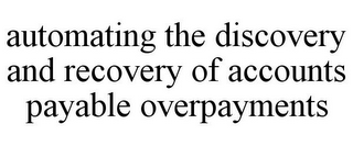 AUTOMATING THE DISCOVERY AND RECOVERY OF ACCOUNTS PAYABLE OVERPAYMENTS