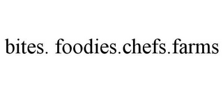 BITES. FOODIES.CHEFS.FARMS