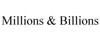 MILLIONS & BILLIONS