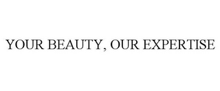 YOUR BEAUTY, OUR EXPERTISE