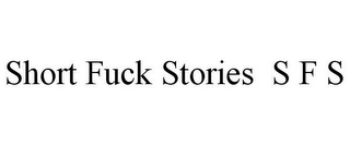 SHORT FUCK STORIES S F S