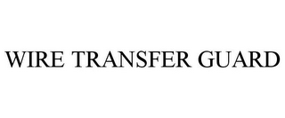 WIRE TRANSFER GUARD