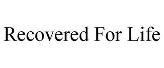 RECOVERED FOR LIFE