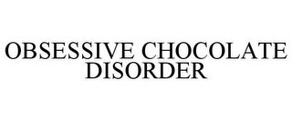 OBSESSIVE CHOCOLATE DISORDER