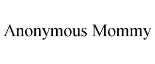 ANONYMOUS MOMMY