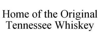 HOME OF THE ORIGINAL TENNESSEE WHISKEY