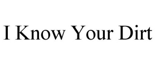 I KNOW YOUR DIRT