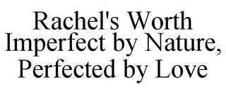 RACHEL'S WORTH IMPERFECT BY NATURE, PERFECTED BY LOVE