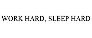 WORK HARD, SLEEP HARD