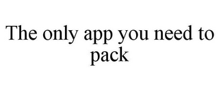 THE ONLY APP YOU NEED TO PACK