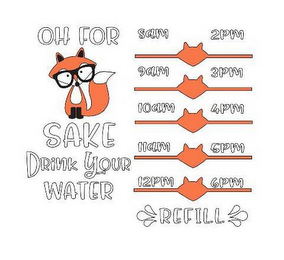 OH FOR FOX SAKE DRINK YOUR WATER 8AM 9AM 10AM 11AM 12PM 2PM 3PM 4PM 5PM REFILL