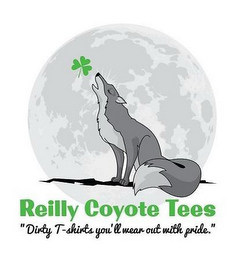 REILLY COYOTE TEES "DIRTY T-SHIRTS YOU'LL WEAR OUT WITH PRIDE."