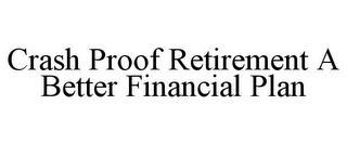 CRASH PROOF RETIREMENT A BETTER FINANCIAL PLAN