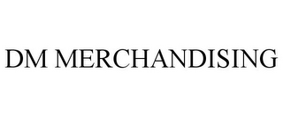 DM MERCHANDISING