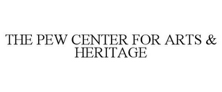 THE PEW CENTER FOR ARTS & HERITAGE