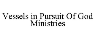 VESSELS IN PURSUIT OF GOD MINISTRIES