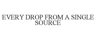 EVERY DROP FROM A SINGLE SOURCE