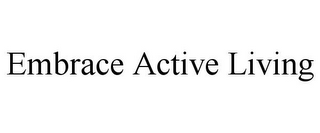 EMBRACE ACTIVE LIVING