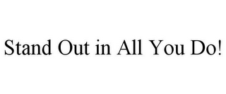 STAND OUT IN ALL YOU DO!