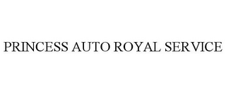 PRINCESS AUTO ROYAL SERVICE