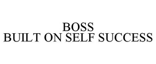 BOSS BUILT ON SELF SUCCESS