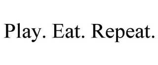 PLAY. EAT. REPEAT.