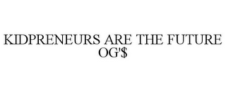 KIDPRENEURS ARE THE FUTURE OG'$