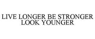 LIVE LONGER BE STRONGER LOOK YOUNGER