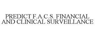 PREDICT F.A.C.S. FINANCIAL AND CLINICAL SURVEILLANCE