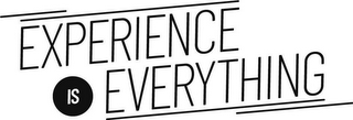 EXPERIENCE IS EVERYTHING