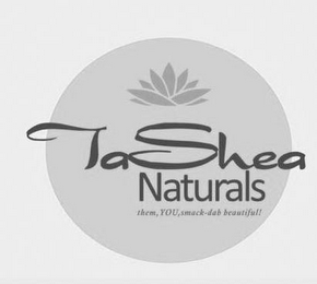 TASHEA NATURALS THEM, YOU, SMACK-DAB BEAUTIFUL!