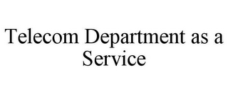 TELECOM DEPARTMENT AS A SERVICE