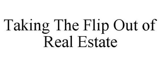 TAKING THE FLIP OUT OF REAL ESTATE