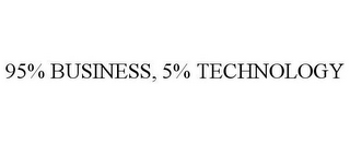 95% BUSINESS, 5% TECHNOLOGY